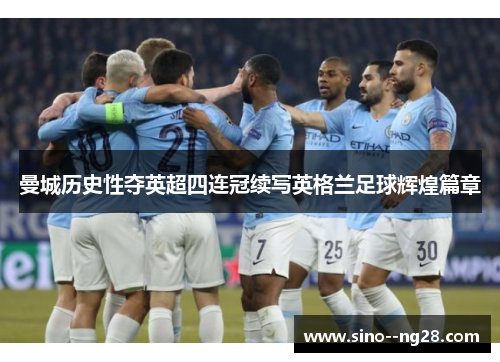 曼城历史性夺英超四连冠续写英格兰足球辉煌篇章